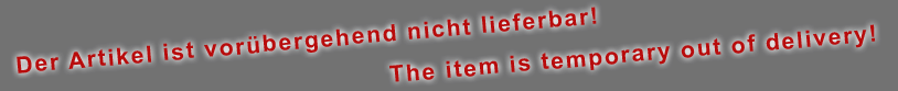 Der Artikel ist vor&uuml;bergehend nicht lieferbar! ... The item is temporary out of delivery!